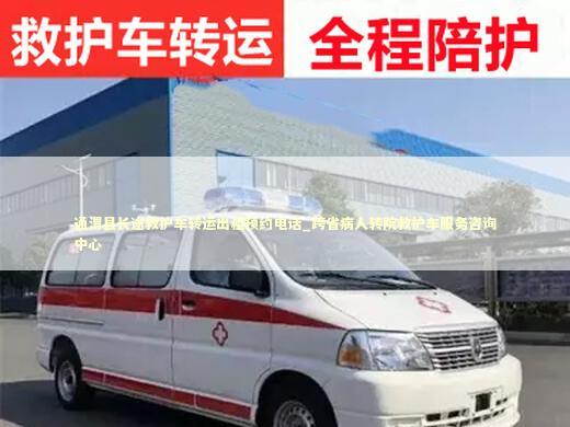 通渭县长途救护车转运出租预约电话_跨省病人转院救护车服务咨询中心