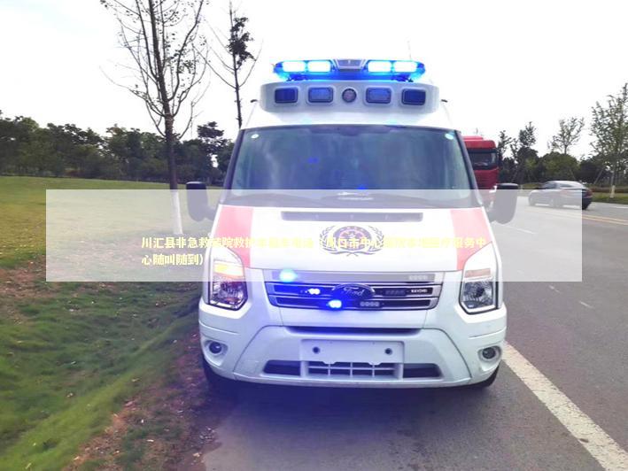川汇县非急救转院救护车租车电话（周口市中心医院本地医疗服务中心随叫随到） 急救设备百科