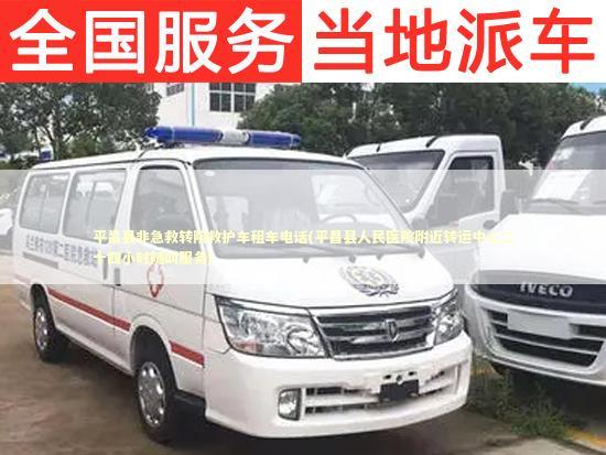 平昌县非急救转院救护车租车电话(平昌县人民医院附近转运中心二十四小时随叫服务)