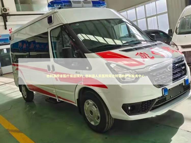 慈利县跨省医疗接送预约_慈利县人民医院周边转运救护车服务中心