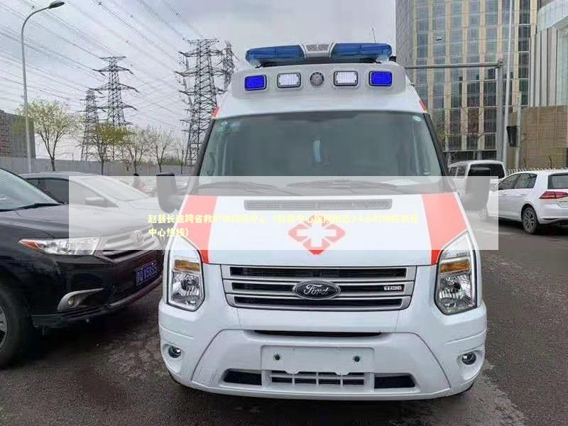 赵县长途跨省救护车转运中心（赵县中心医院附近24小时响应转运中心热线）