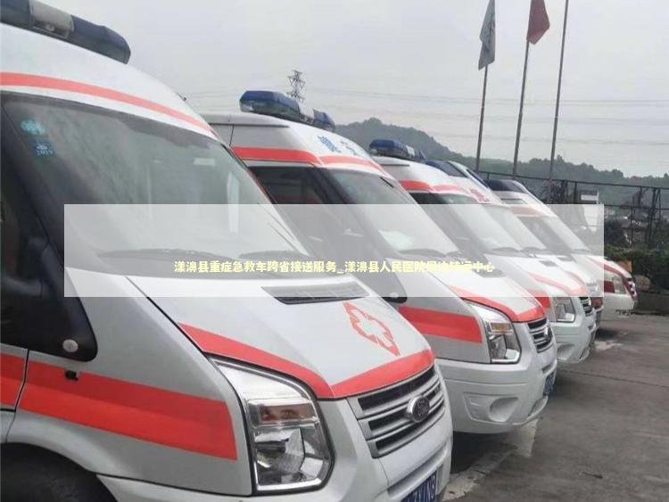 漾濞县重症急救车跨省接送服务_漾濞县人民医院周边转运中心