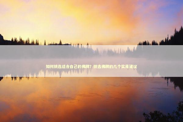 如何挑选适合自己的佛牌？挑选佛牌的几个实用建议