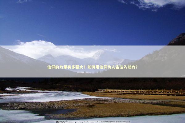 信仰的力量有多强大？如何用信仰为人生注入动力？