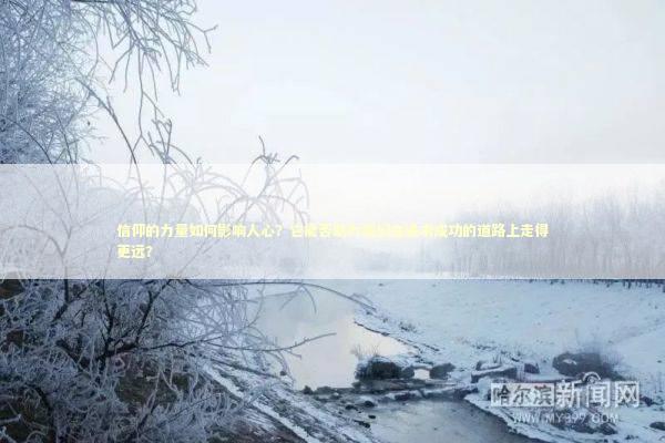 信仰的力量如何影响人心？它能否助力我们在追求成功的道路上走得更远？